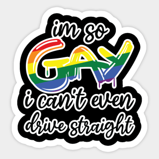 i'm so gay i can't even drive straight Sticker